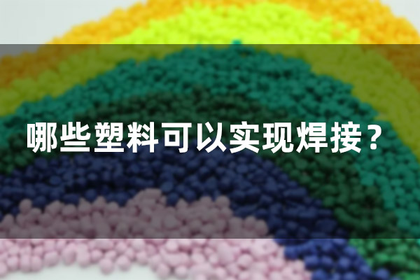 哪些塑料可以實現焊接? 哪些塑料可以實現焊接?(圖1)