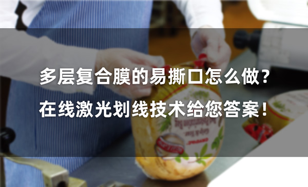 多層復(fù)合膜的易撕口怎么做? 在線激光劃線技術(shù)給您答案! 多層復(fù)合膜的易撕口怎么做? 在線激光劃線技術(shù)給您答案!(圖1)